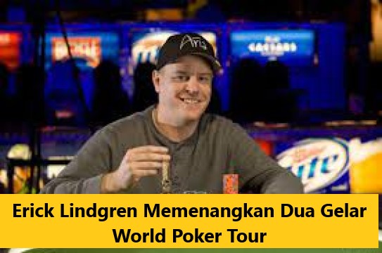 Erick Lindgren Memenangkan Dua Gelar World Poker Tour